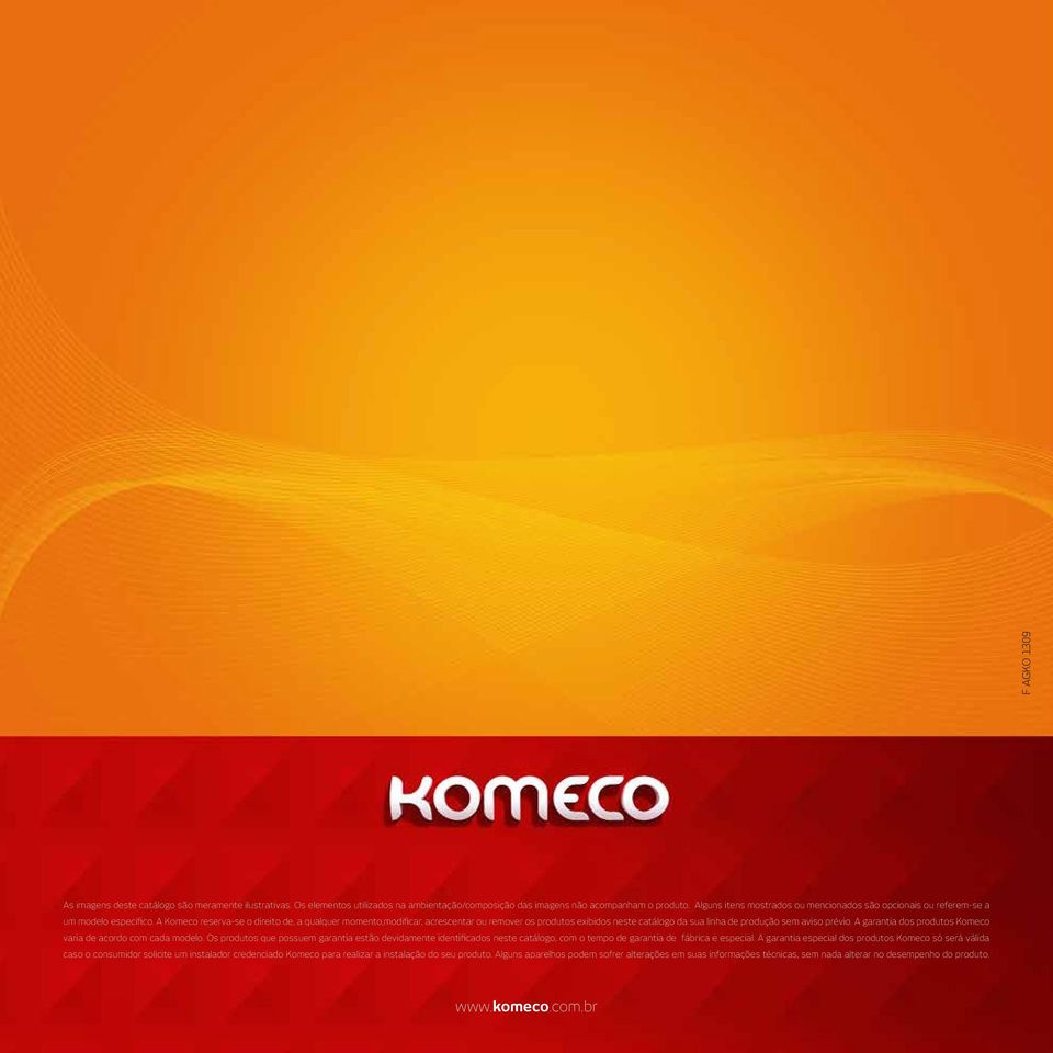 A Komeco reserva-se o direito de, a qualquer momento,modificar, acrescentar ou remover os produtos exibidos neste catálogo da sua linha de produção sem aviso prévio.