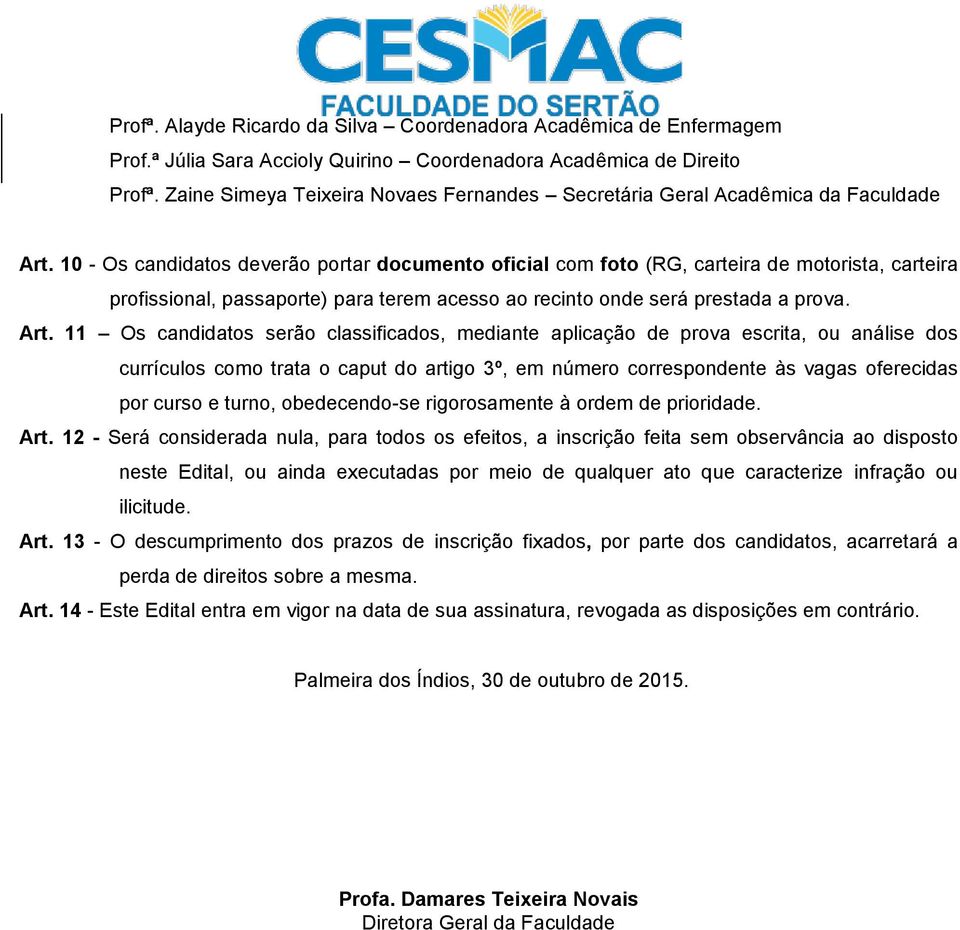 10 - Os candidatos deverão portar documento oficial com foto (RG, carteira de motorista, carteira profissional, passaporte) para terem acesso ao recinto onde será prestada a prova. Art.