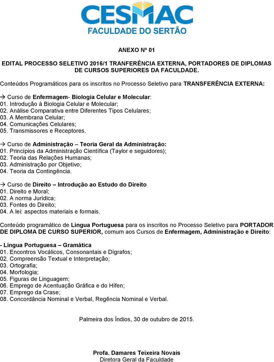 Curso de Administração Teoria Geral da Administração: 01. Princípios da Administração Científica (Taylor e seguidores); 02. Teoria das Relações Humanas; 03. Administração por Objetivo; 04.