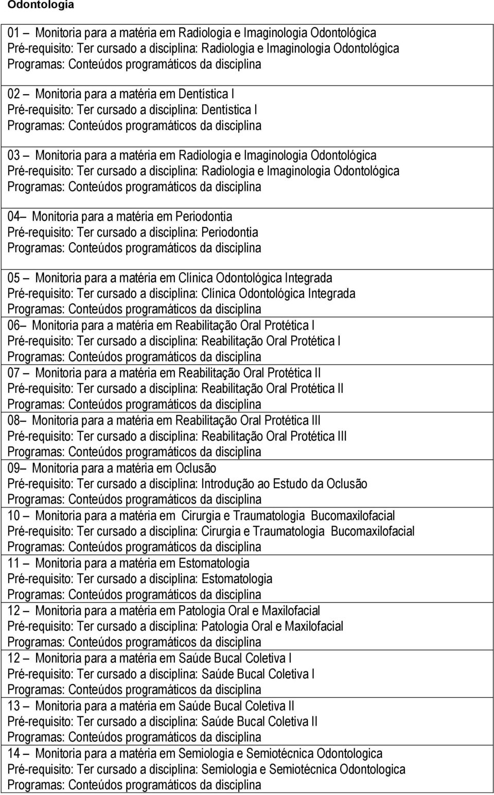 Imaginologia Odontológica 04 Monitoria para a matéria em Periodontia Pré-requisito: Ter cursado a disciplina: Periodontia 05 Monitoria para a matéria em Clínica Odontológica Integrada Pré-requisito: