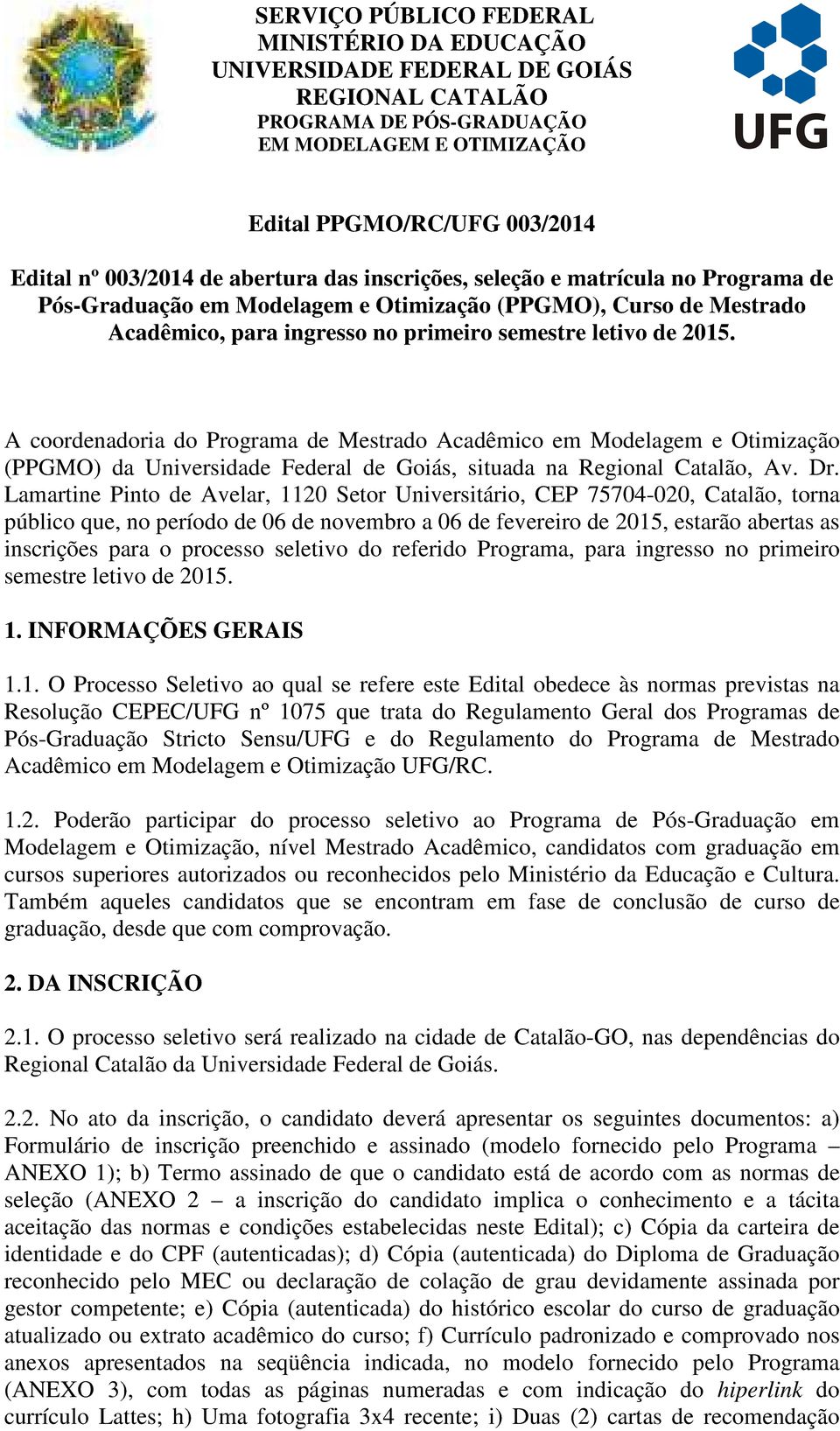 Lamartine Pinto de Avelar, 1120 Setor Universitário, CEP 75704-020, Catalão, torna público que, no período de 06 de novembro a 06 de fevereiro de 2015, estarão abertas as inscrições para o processo