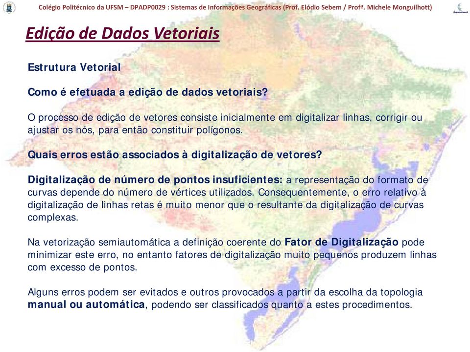 Digitalização it de número de pontos insuficientes: i a representação do formato de curvas depende do número de vértices utilizados.