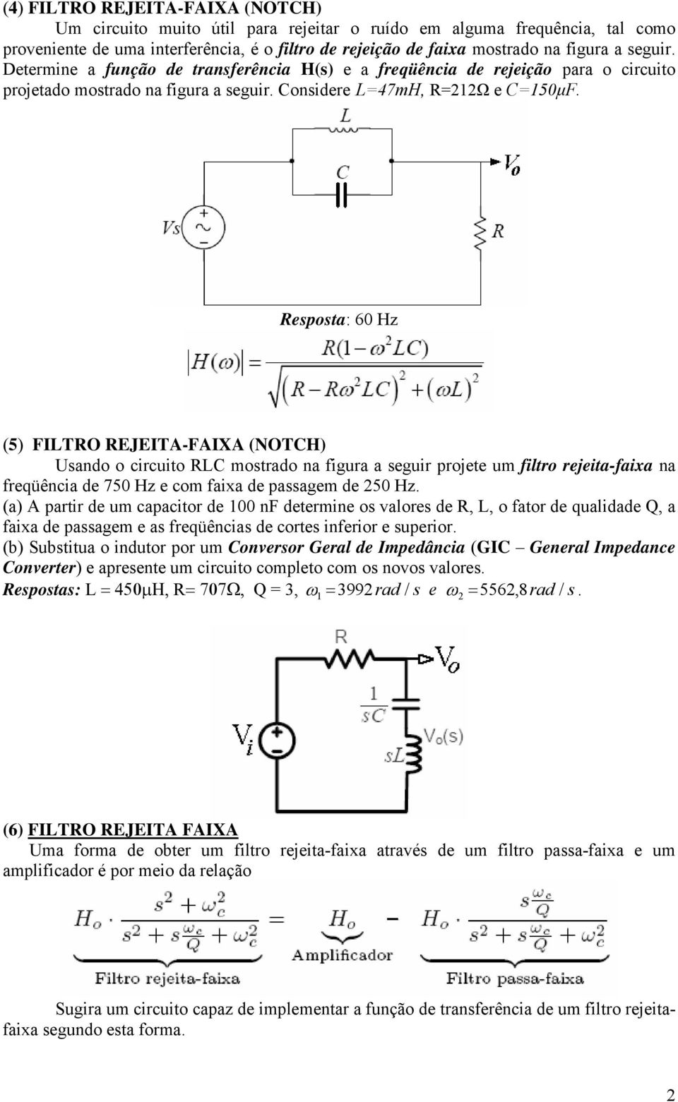 Resposta: 60 Hz (5) FILTRO REJEITA-FAIXA (NOTCH) Usando o circuito RLC mostrado na figura a seguir projete um filtro rejeita-faixa na freqüência de 750 Hz e com faixa de passagem de 250 Hz.