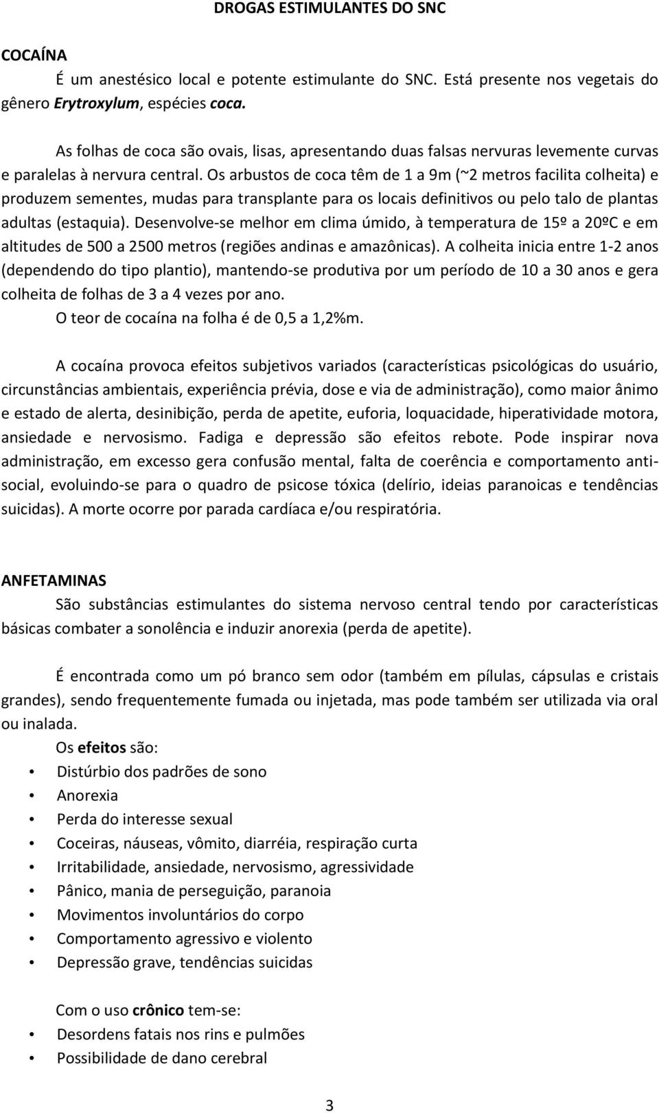 Os arbustos de coca têm de 1 a 9m (~2 metros facilita colheita) e produzem sementes, mudas para transplante para os locais definitivos ou pelo talo de plantas adultas (estaquia).