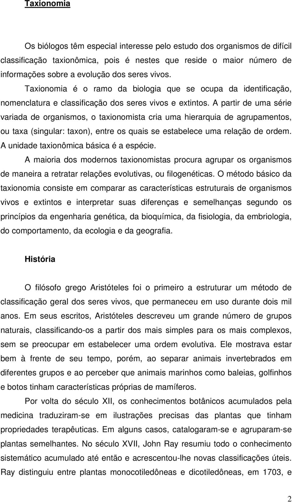 A partir de uma série variada de organismos, o taxionomista cria uma hierarquia de agrupamentos, ou taxa (singular: taxon), entre os quais se estabelece uma relação de ordem.