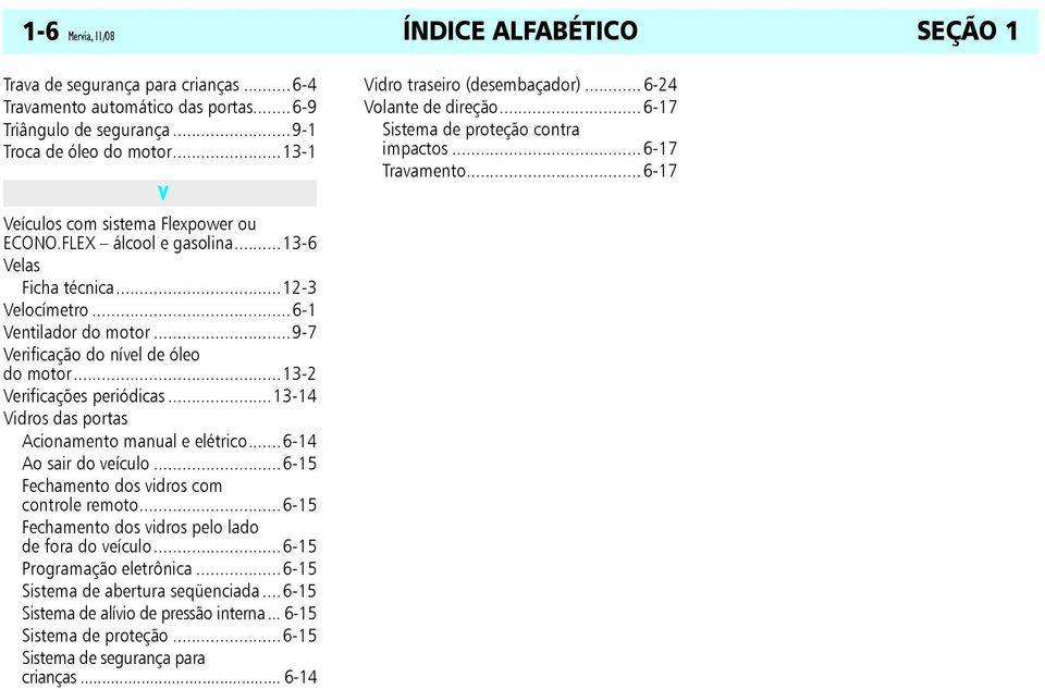 ..13-2 Verificações periódicas...13-14 Vidros das portas Acionamento manual e elétrico...6-14 Ao sair do veículo...6-15 Fechamento dos vidros com controle remoto.