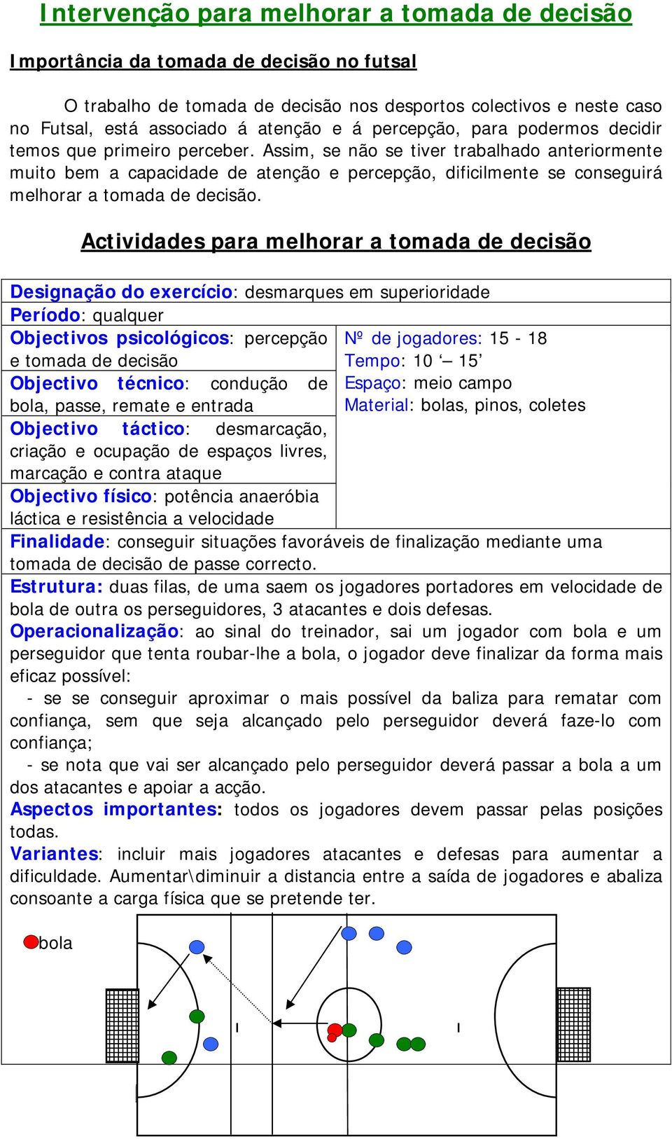 Assim, se não se tiver trabalhado anteriormente muito bem a capacidade de atenção e percepção, dificilmente se conseguirá melhorar a tomada de decisão.