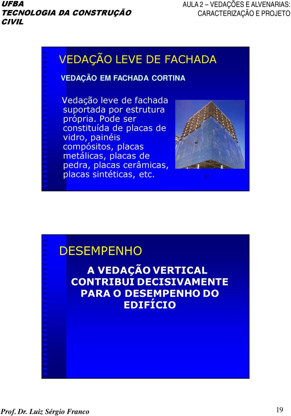 Pode ser constituída de placas de vidro, painéis compósitos, placas metálicas, placas de