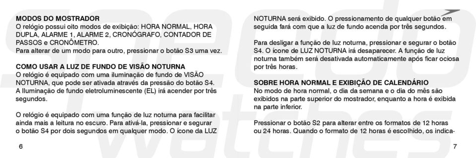 COMO USAR A LUZ DE FUNDO DE VISÃO NOTURNA O relógio é equipado com uma iluminação de fundo de VISÃO NOTURNA, que pode ser ativada através da pressão do botão S4.