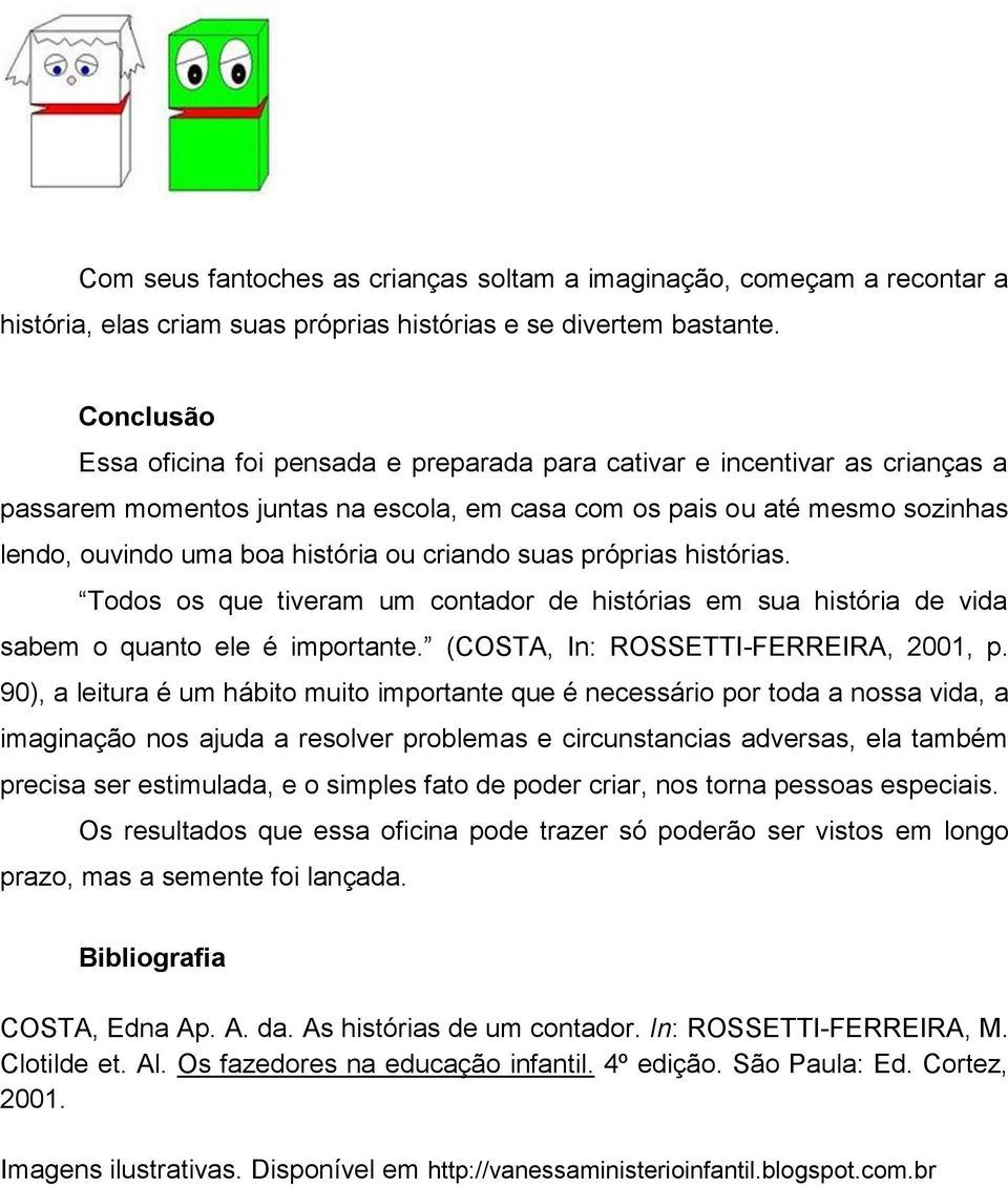 criando suas próprias histórias. Todos os que tiveram um contador de histórias em sua história de vida sabem o quanto ele é importante. (COSTA, In: ROSSETTI-FERREIRA, 2001, p.