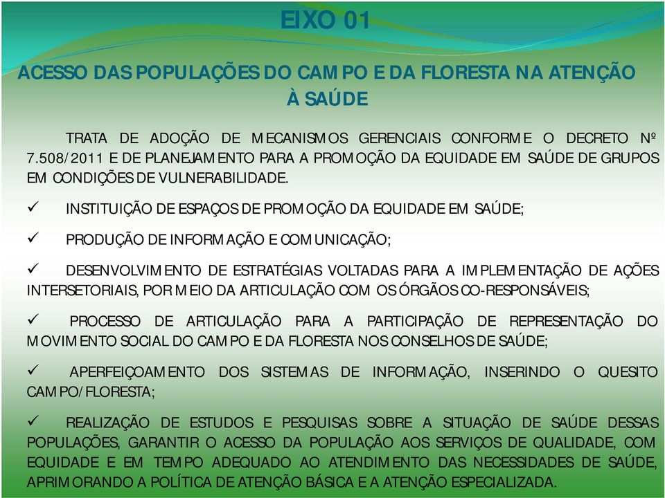 INSTITUIÇÃO DE ESPAÇOS DE PROMOÇÃO DA EQUIDADE EM SAÚDE; PRODUÇÃO DE INFORMAÇÃO E COMUNICAÇÃO; DESENVOLVIMENTO DE ESTRATÉGIAS VOLTADAS PARA A IMPLEMENTAÇÃO DE AÇÕES INTERSETORIAIS, POR MEIO DA