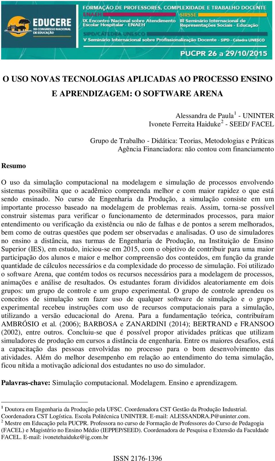 acadêmico compreenda melhor e com maior rapidez o que está sendo ensinado. No curso de Engenharia da Produção, a simulação consiste em um importante processo baseado na modelagem de problemas reais.