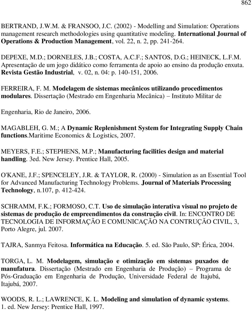 Revista Gestão Industrial, v. 02, n. 04: p. 140-151, 2006. FERREIRA, F. M. Modelagem de sistemas mecânicos utilizando procedimentos modulares.