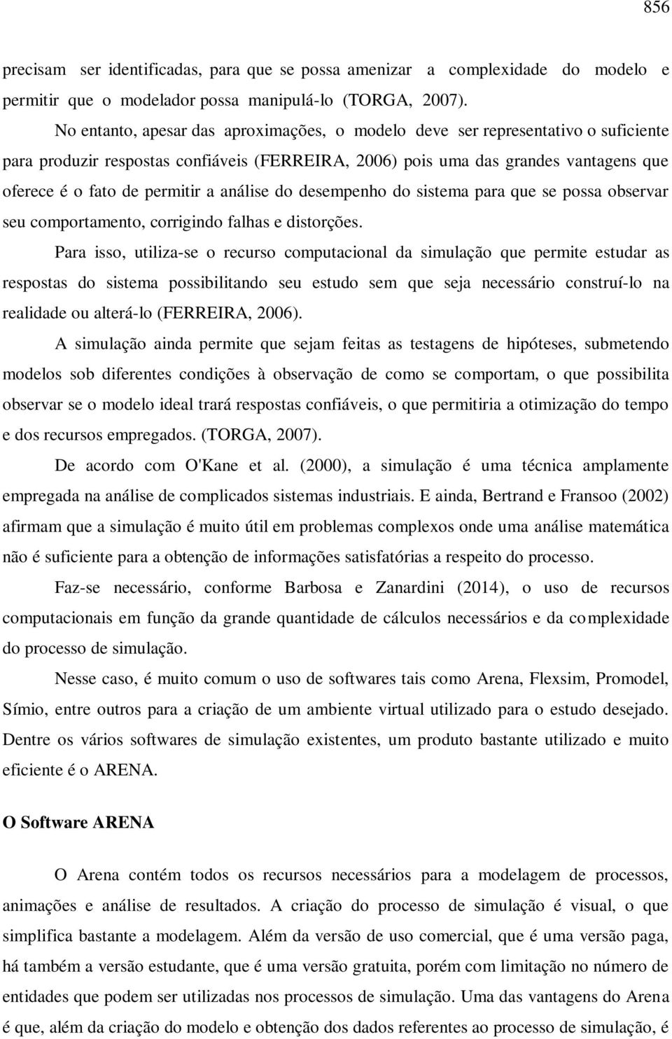 a análise do desempenho do sistema para que se possa observar seu comportamento, corrigindo falhas e distorções.