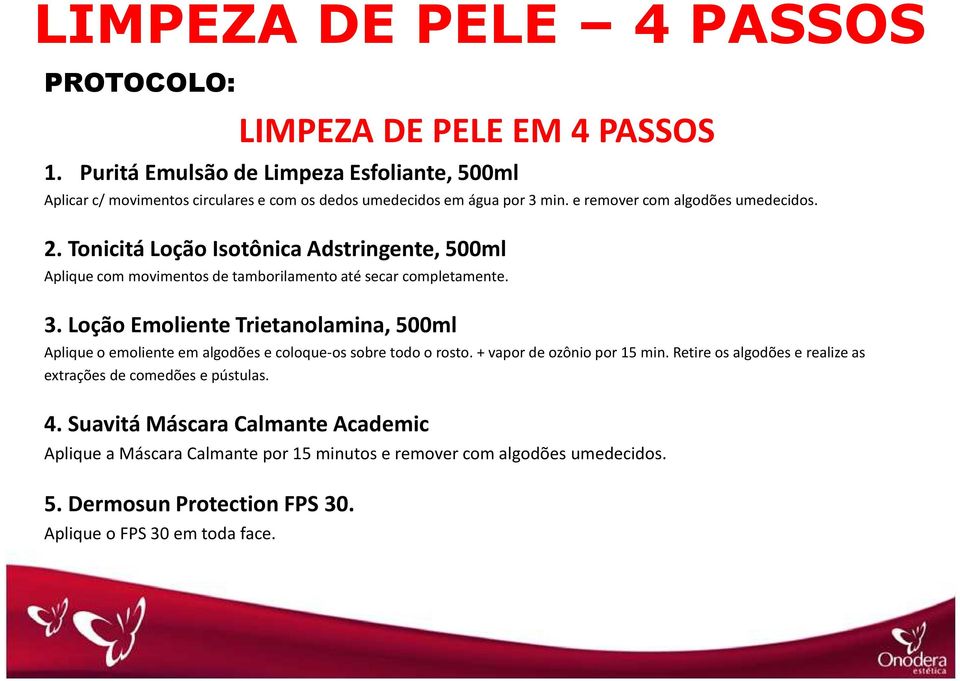 Loção Emoliente Trietanolamina, 500ml Aplique o emoliente em algodões e coloque-os sobre todo o rosto. + vapor de ozônio por 15 min.