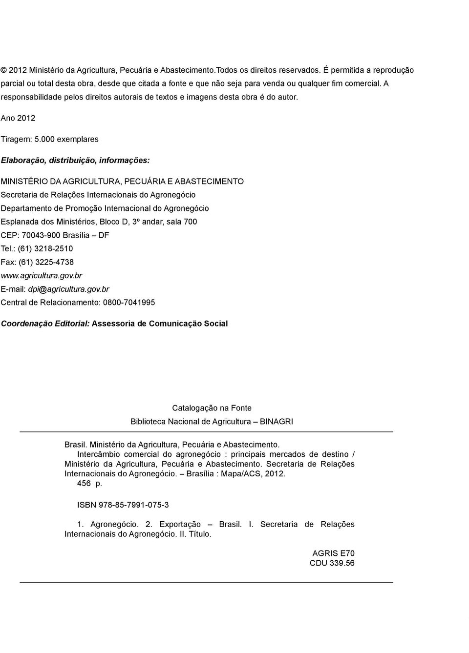 A responsabilidade pelos direitos autorais de textos e imagens desta obra é do autor. Ano 2012 Tiragem: 5.