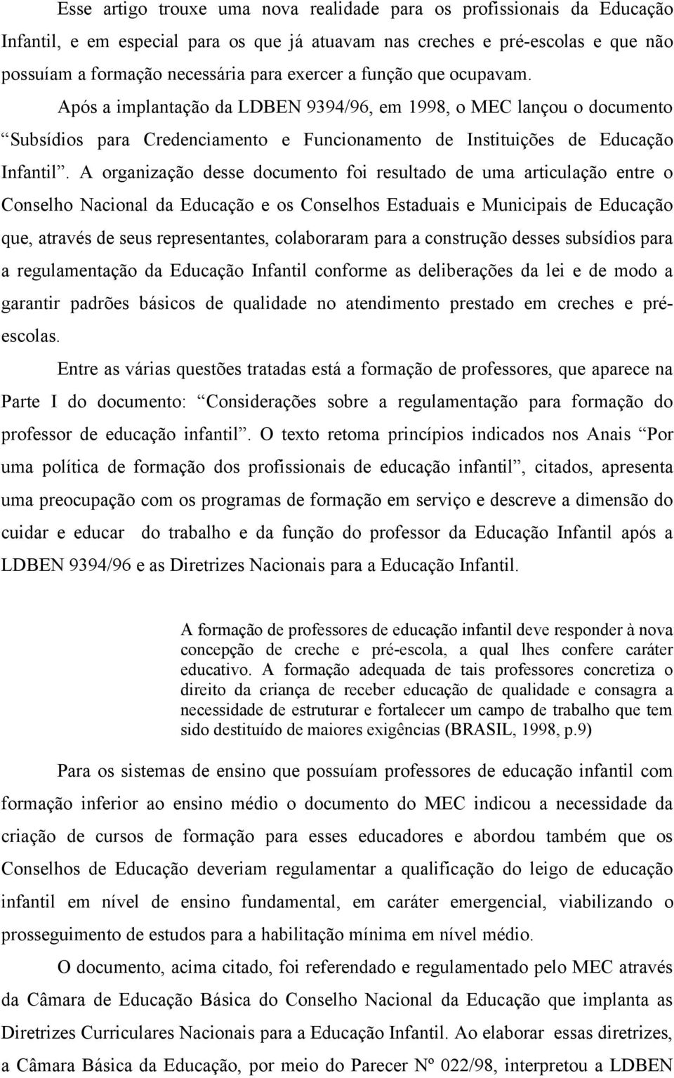 A organização desse documento foi resultado de uma articulação entre o Conselho Nacional da Educação e os Conselhos Estaduais e Municipais de Educação que, através de seus representantes, colaboraram