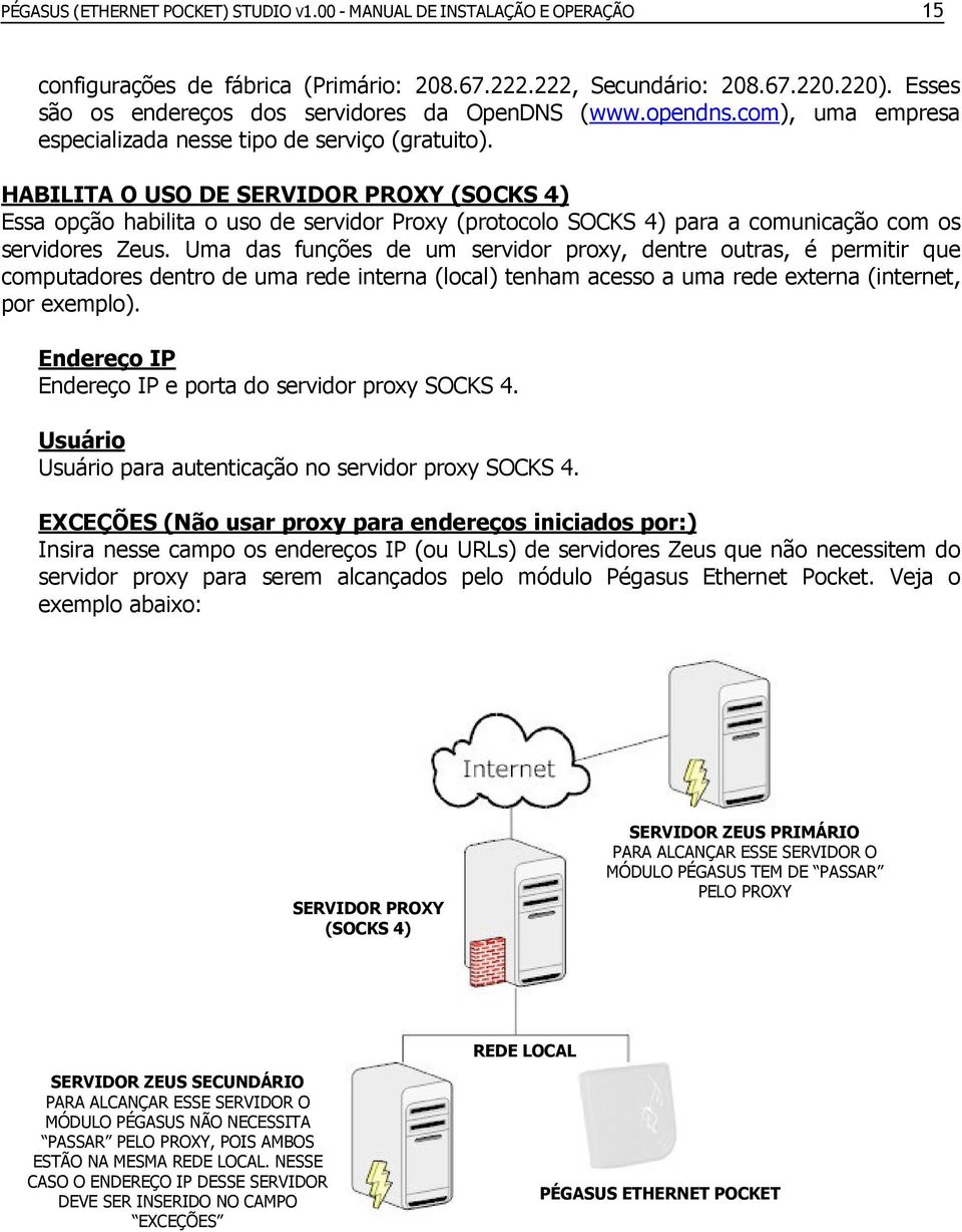 HABILITA O USO DE SERVIDOR PROXY (SOCKS 4) Essa opção habilita o uso de servidor Proxy (protocolo SOCKS 4) para a comunicação com os servidores Zeus.