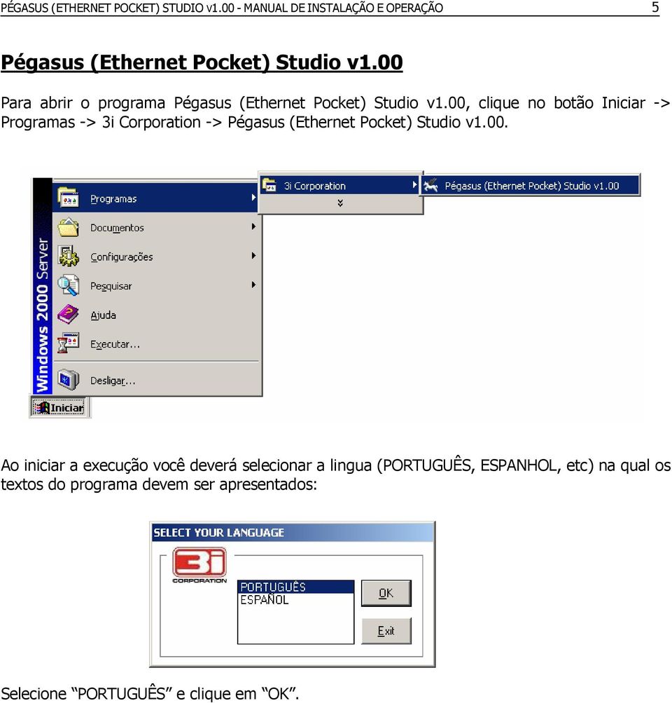 00, clique no botão Iniciar -> Programas -> 3i Corporation -> Pégasus (Ethernet Pocket) Studio v1.00. Ao
