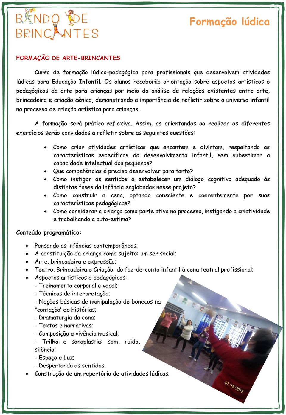 importância de refletir sobre o universo infantil no processo de criação artística para crianças. A formação será prático-reflexiva.