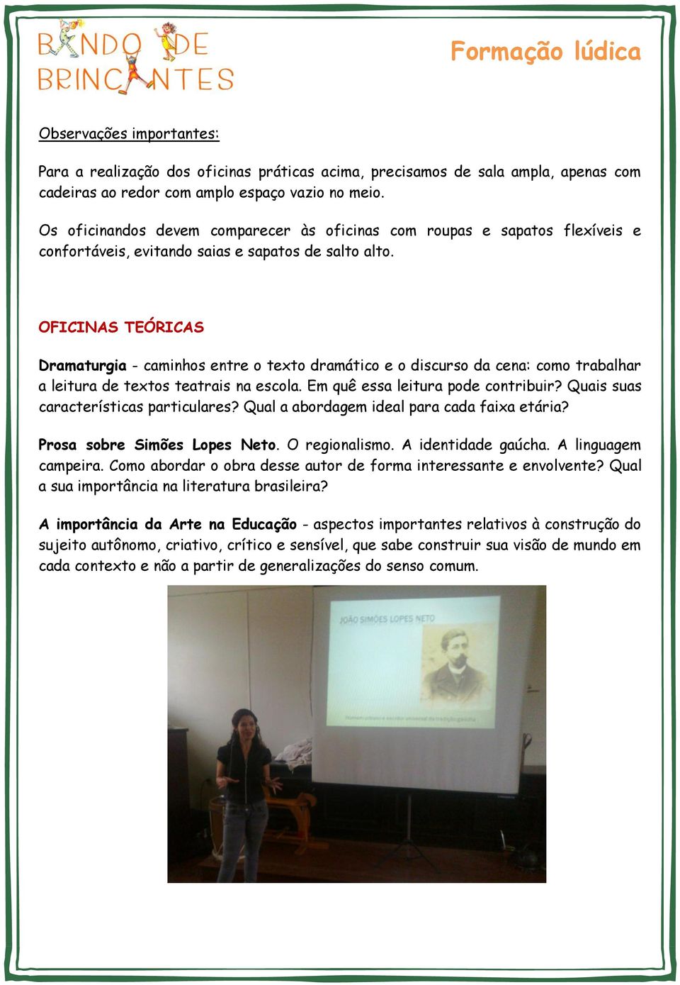 OFICINAS TEÓRICAS Dramaturgia - caminhos entre o texto dramático e o discurso da cena: como trabalhar a leitura de textos teatrais na escola. Em quê essa leitura pode contribuir?