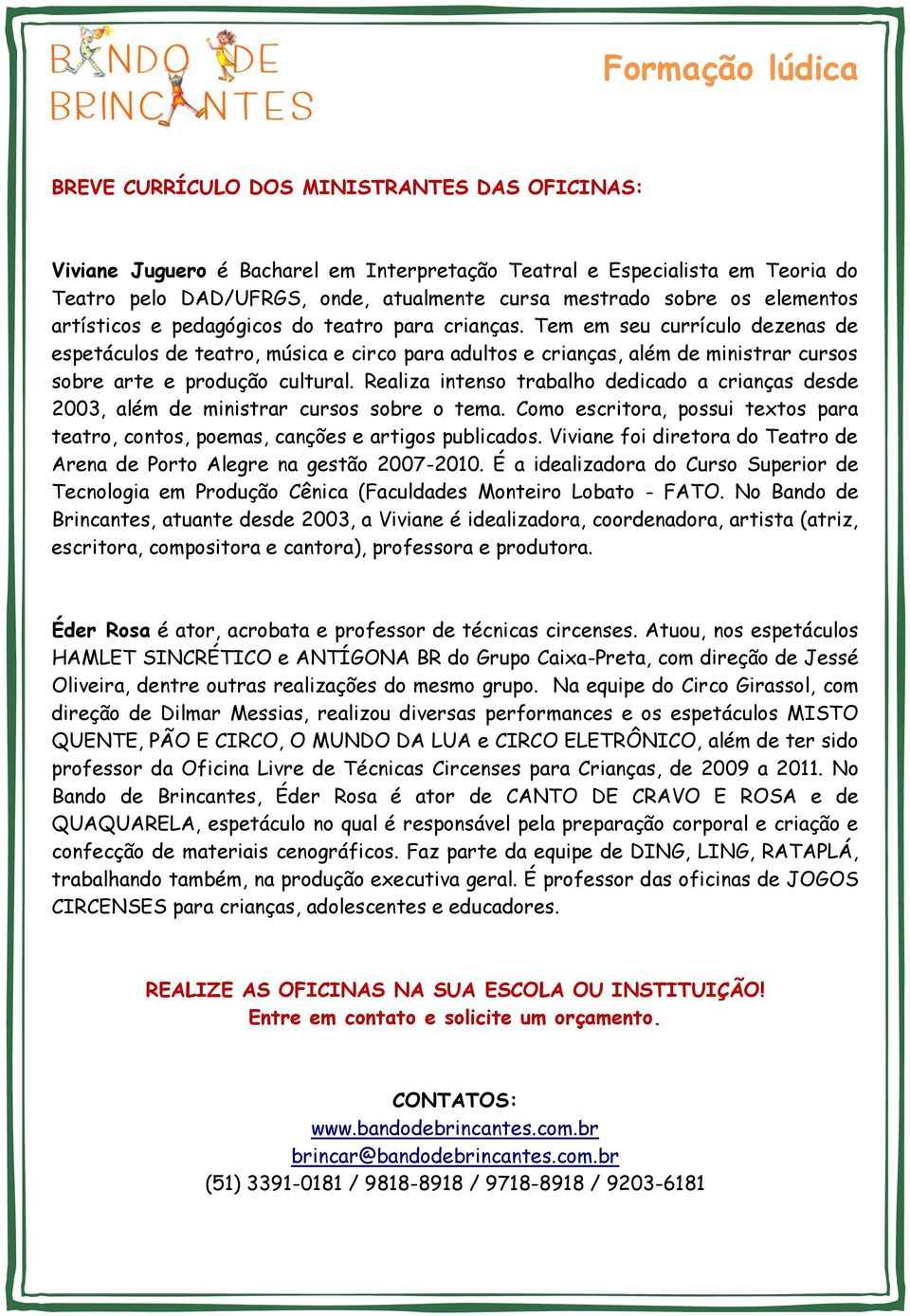 Tem em seu currículo dezenas de espetáculos de teatro, música e circo para adultos e crianças, além de ministrar cursos sobre arte e produção cultural.