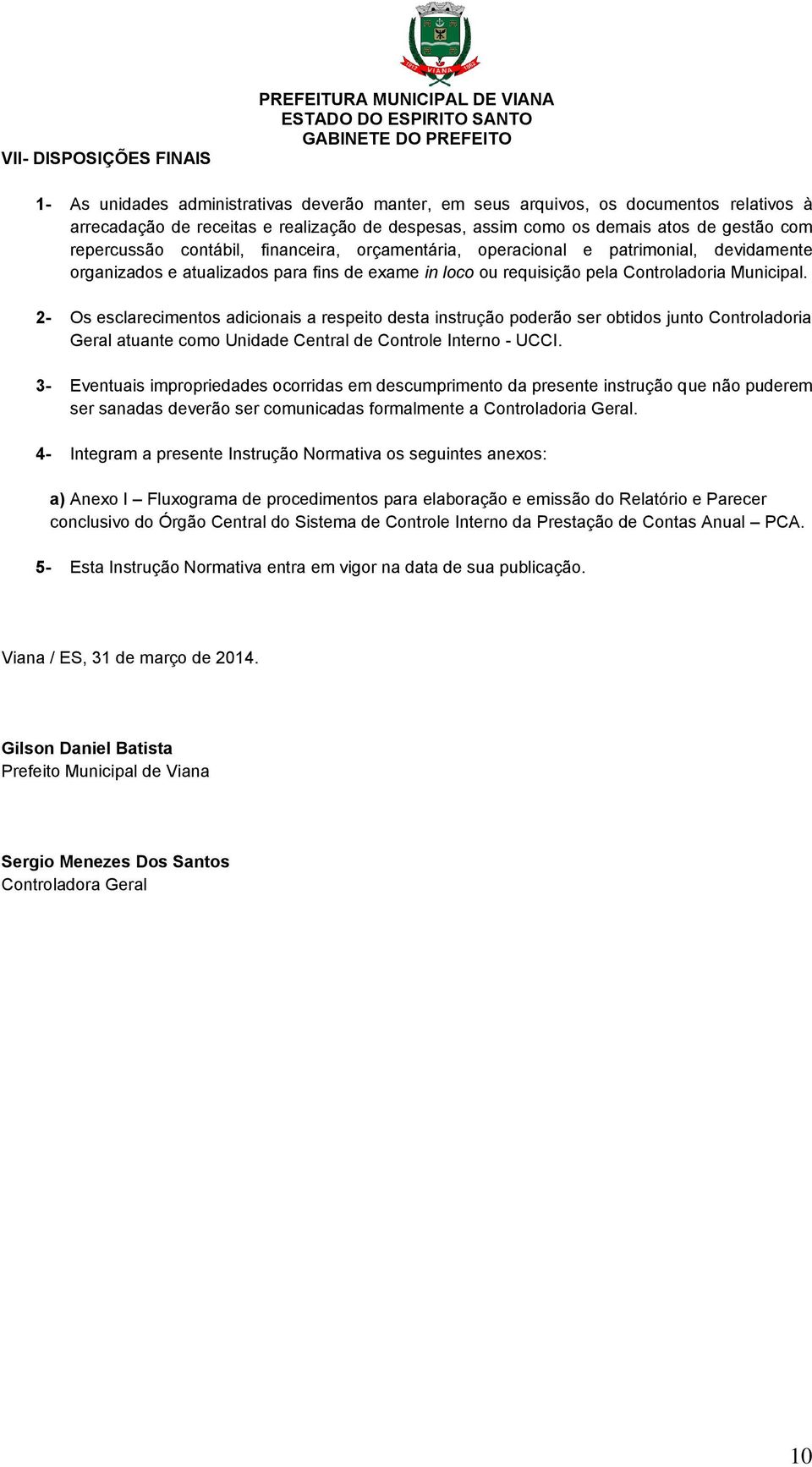 Controladoria Municipal. 2- Os esclarecimentos adicionais a respeito desta instrução poderão ser obtidos junto Controladoria Geral atuante como Unidade Central de Controle Interno - UCCI.