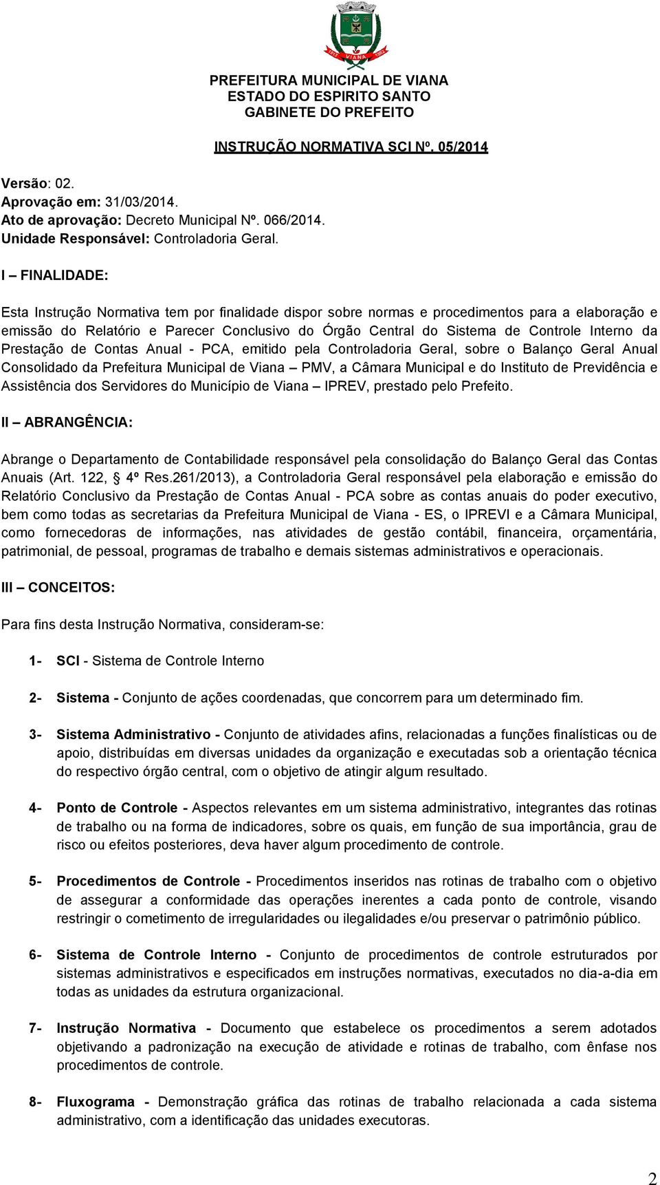 05/2014 Esta Instrução Normativa tem por finalidade dispor sobre normas e procedimentos para a elaboração e emissão do Relatório e Parecer Conclusivo do Órgão Central do Sistema de Controle Interno