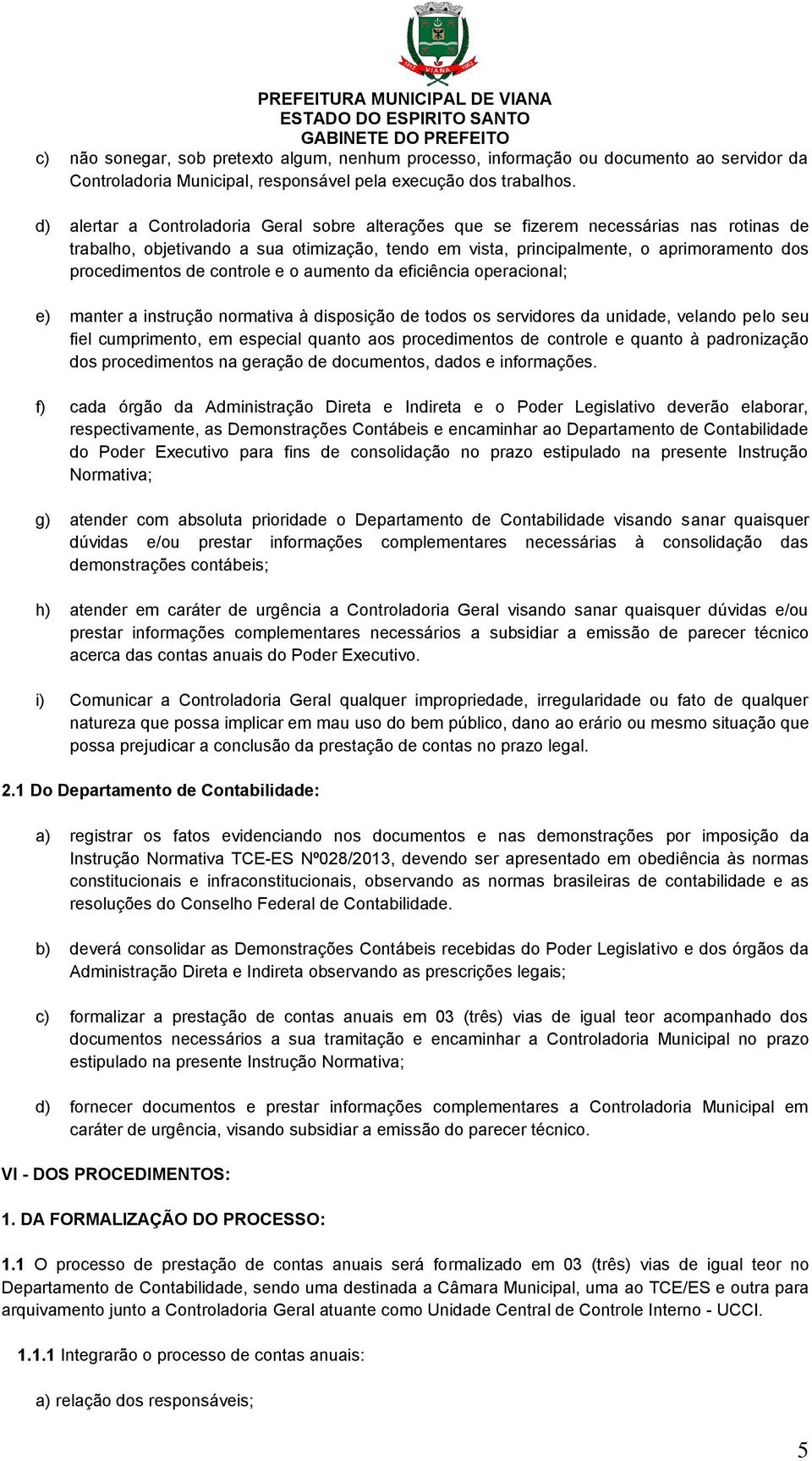 de controle e o aumento da eficiência operacional; e) manter a instrução normativa à disposição de todos os servidores da unidade, velando pelo seu fiel cumprimento, em especial quanto aos