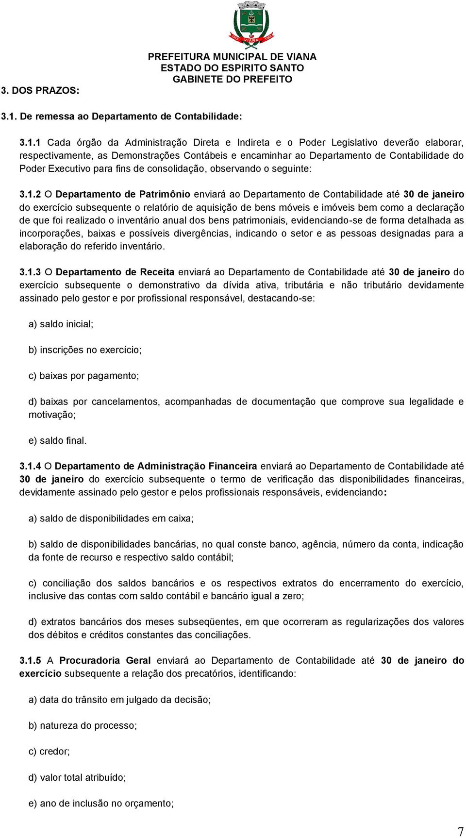 1 Cada órgão da Administração Direta e Indireta e o Poder Legislativo deverão elaborar, respectivamente, as Demonstrações Contábeis e encaminhar ao Departamento de Contabilidade do Poder Executivo