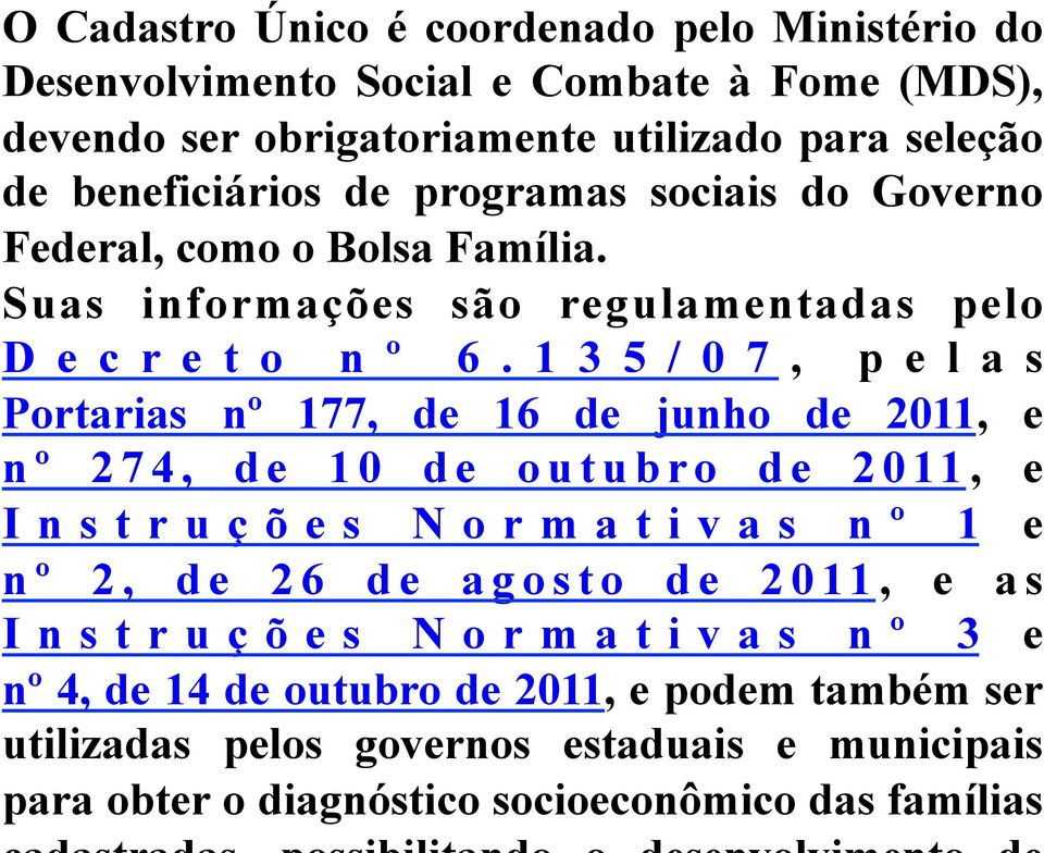 135/07, p e l a s Portarias nº 177, de 16 de junho de 2011, e nº 274, de 10 de outubro de 2011, e Instruções Normativas nº 1 e nº 2, de 26 de agosto de