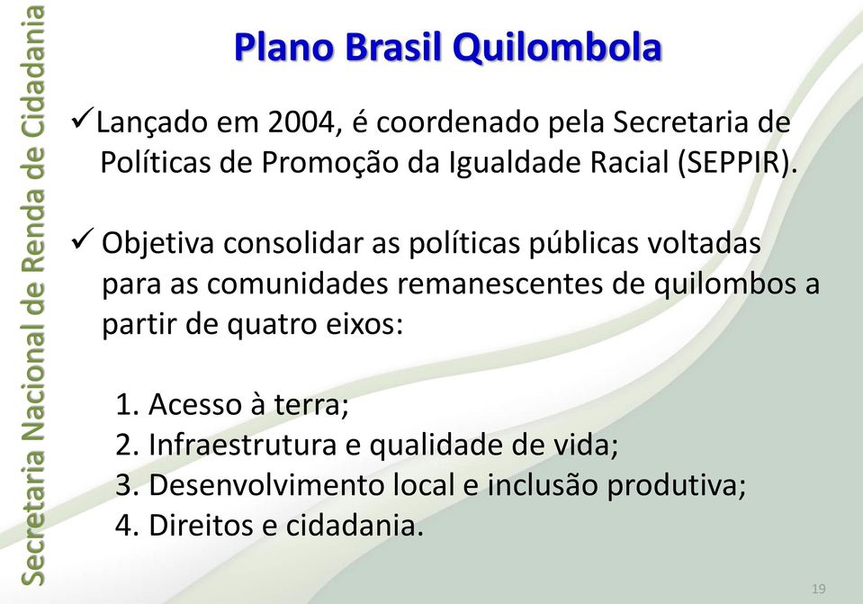 Objetiva consolidar as políticas públicas voltadas para as comunidades remanescentes de