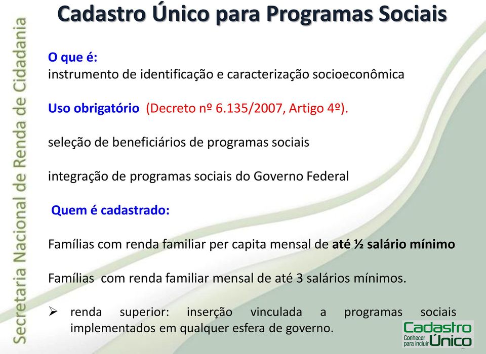 seleção de beneficiários de programas sociais integração de programas sociais do Governo Federal Quem é cadastrado: Famílias