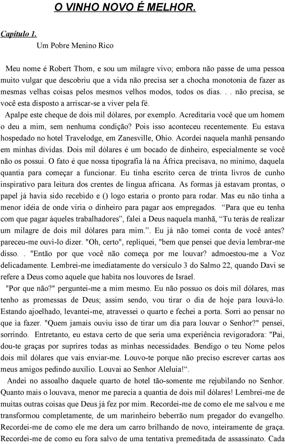 coisas pelos mesmos velhos modos, todos os dias... não precisa, se você esta disposto a arriscar-se a viver pela fé. Apalpe este cheque de dois mil dólares, por exemplo.