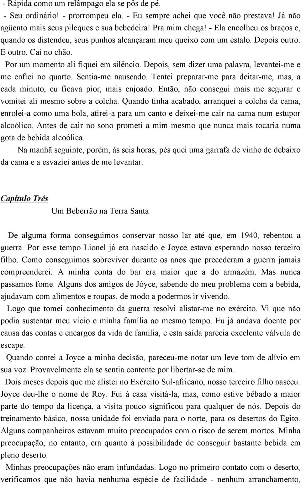 Depois, sem dizer uma palavra, levantei-me e me enfiei no quarto. Sentia-me nauseado. Tentei preparar-me para deitar-me, mas, a cada minuto, eu ficava pior, mais enjoado.