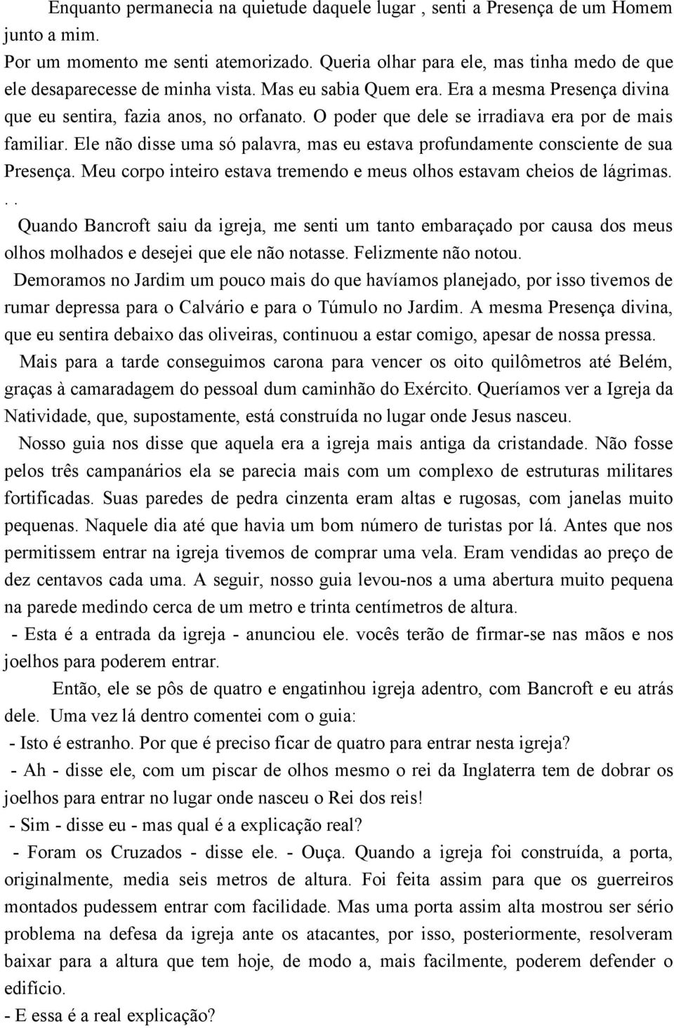 O poder que dele se irradiava era por de mais familiar. Ele não disse uma só palavra, mas eu estava profundamente consciente de sua Presença.