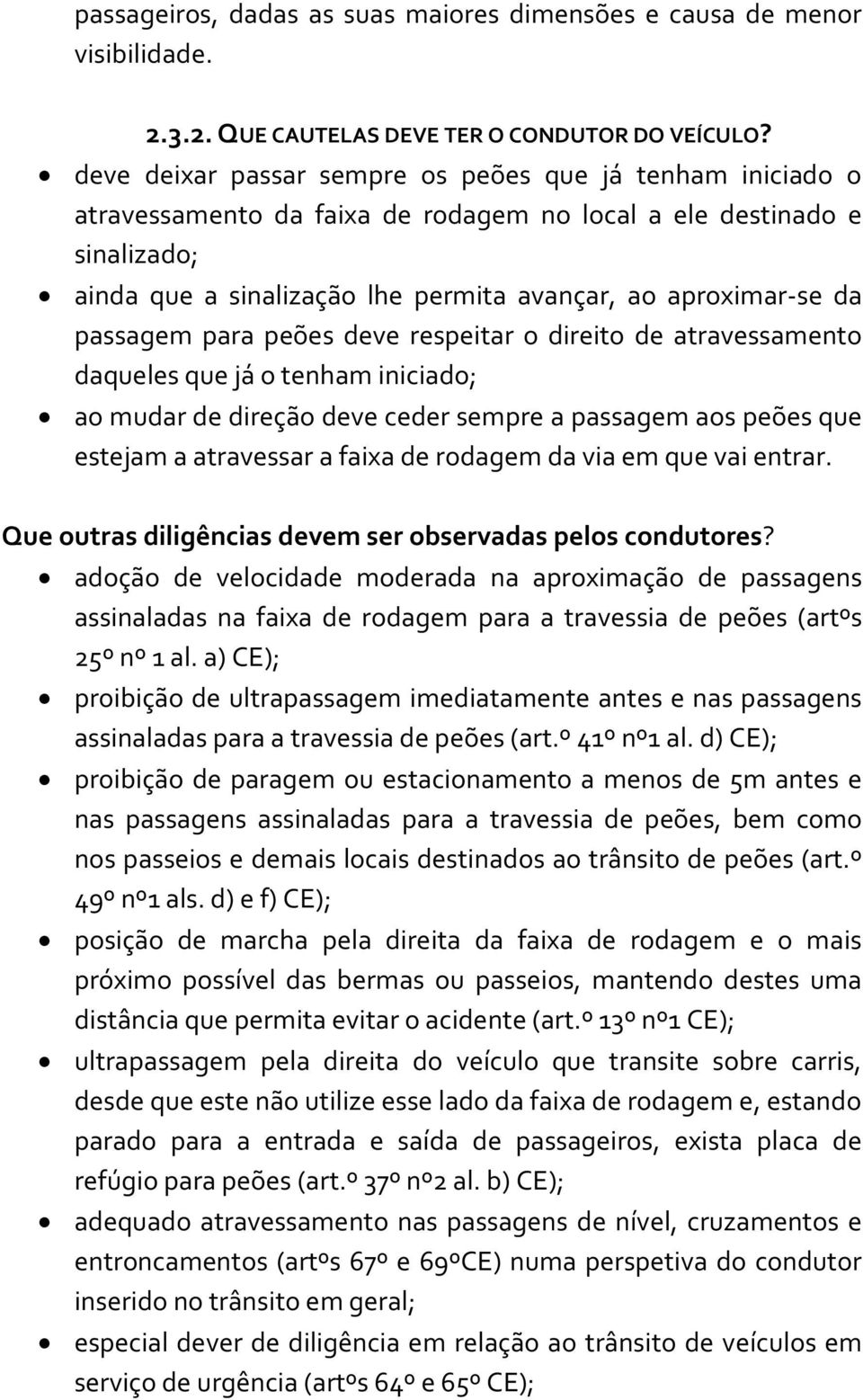 passagem para peões deve respeitar o direito de atravessamento daqueles que já o tenham iniciado; ao mudar de direção deve ceder sempre a passagem aos peões que estejam a atravessar a faixa de