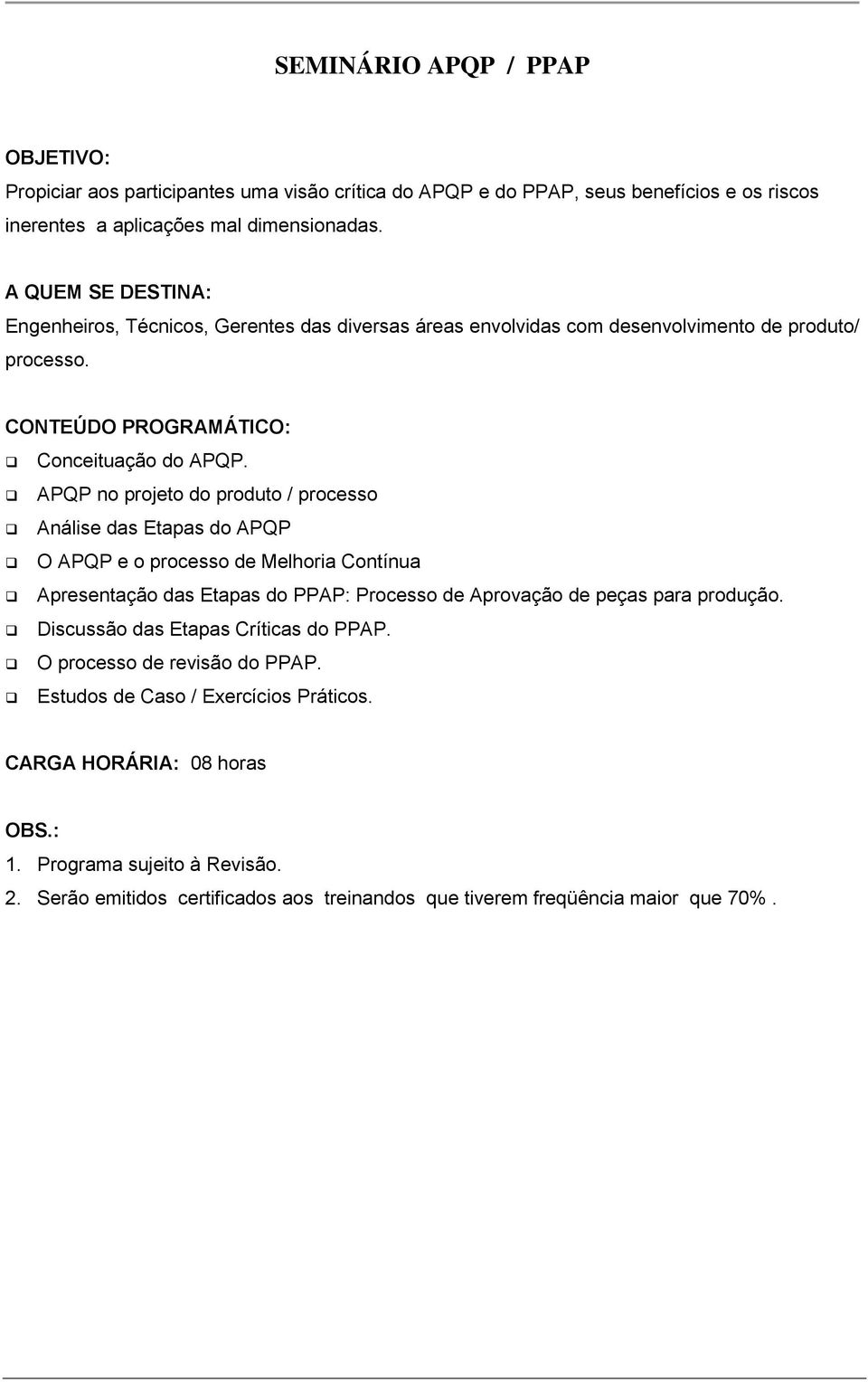 APQP no projeto do produto / processo Análise das Etapas do APQP O APQP e o processo de Melhoria Contínua Apresentação das Etapas do PPAP: Processo