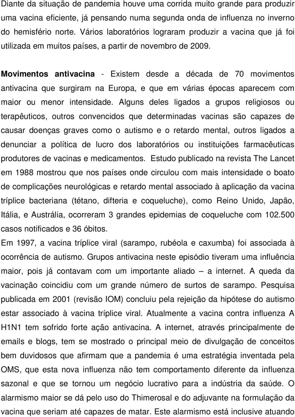 Movimentos antivacina - Existem desde a década de 70 movimentos antivacina que surgiram na Europa, e que em várias épocas aparecem com maior ou menor intensidade.