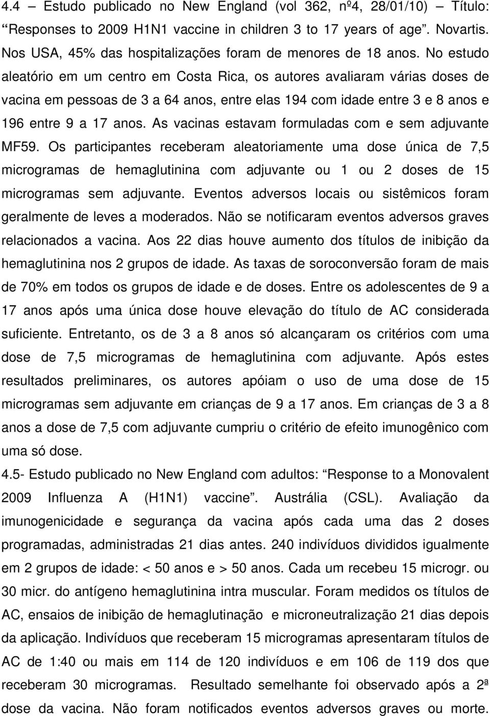 No estudo aleatório em um centro em Costa Rica, os autores avaliaram várias doses de vacina em pessoas de 3 a 64 anos, entre elas 194 com idade entre 3 e 8 anos e 196 entre 9 a 17 anos.