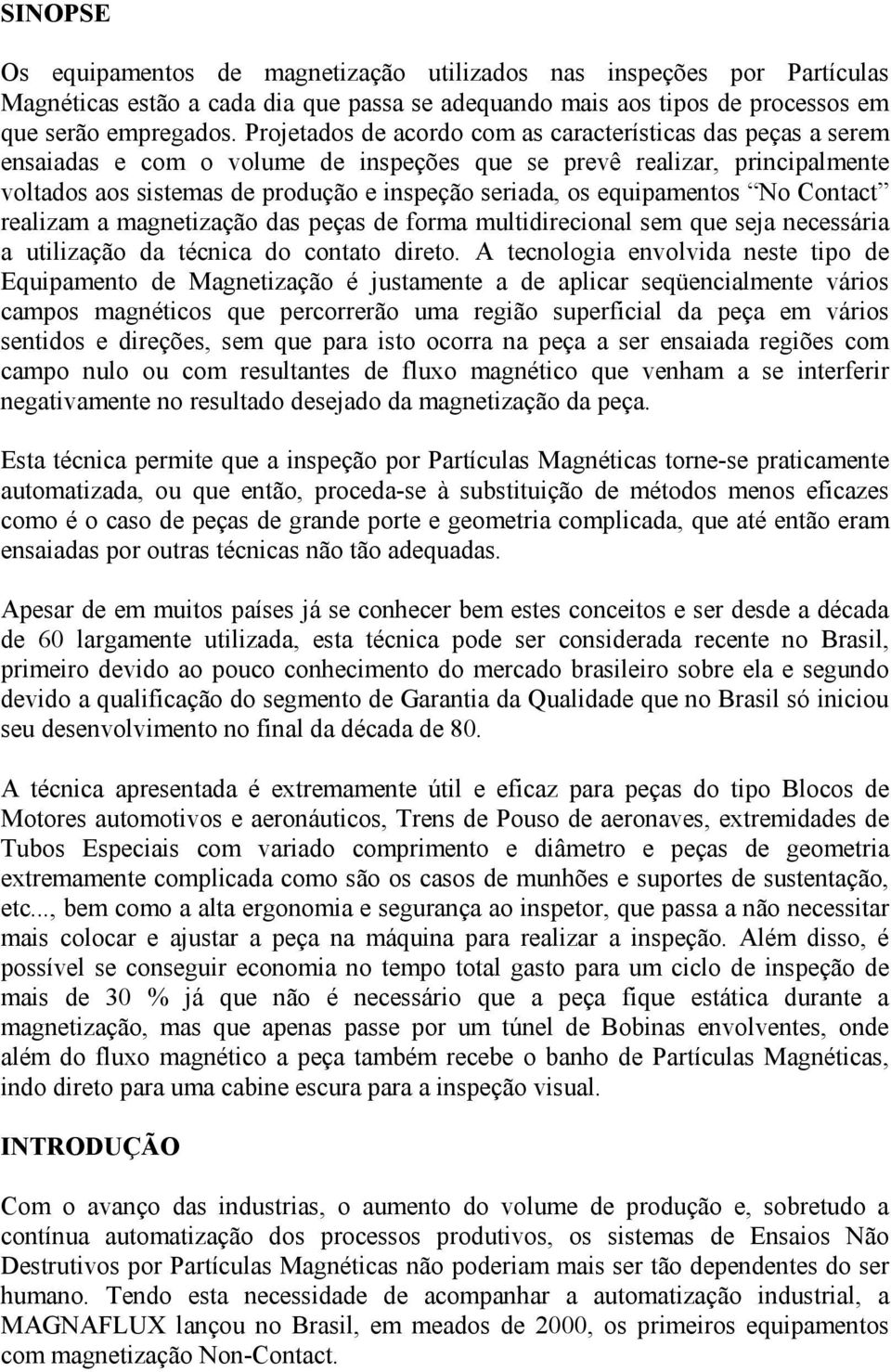 equipamentos No Contact realizam a magnetização das peças de forma multidirecional sem que seja necessária a utilização da técnica do contato direto.