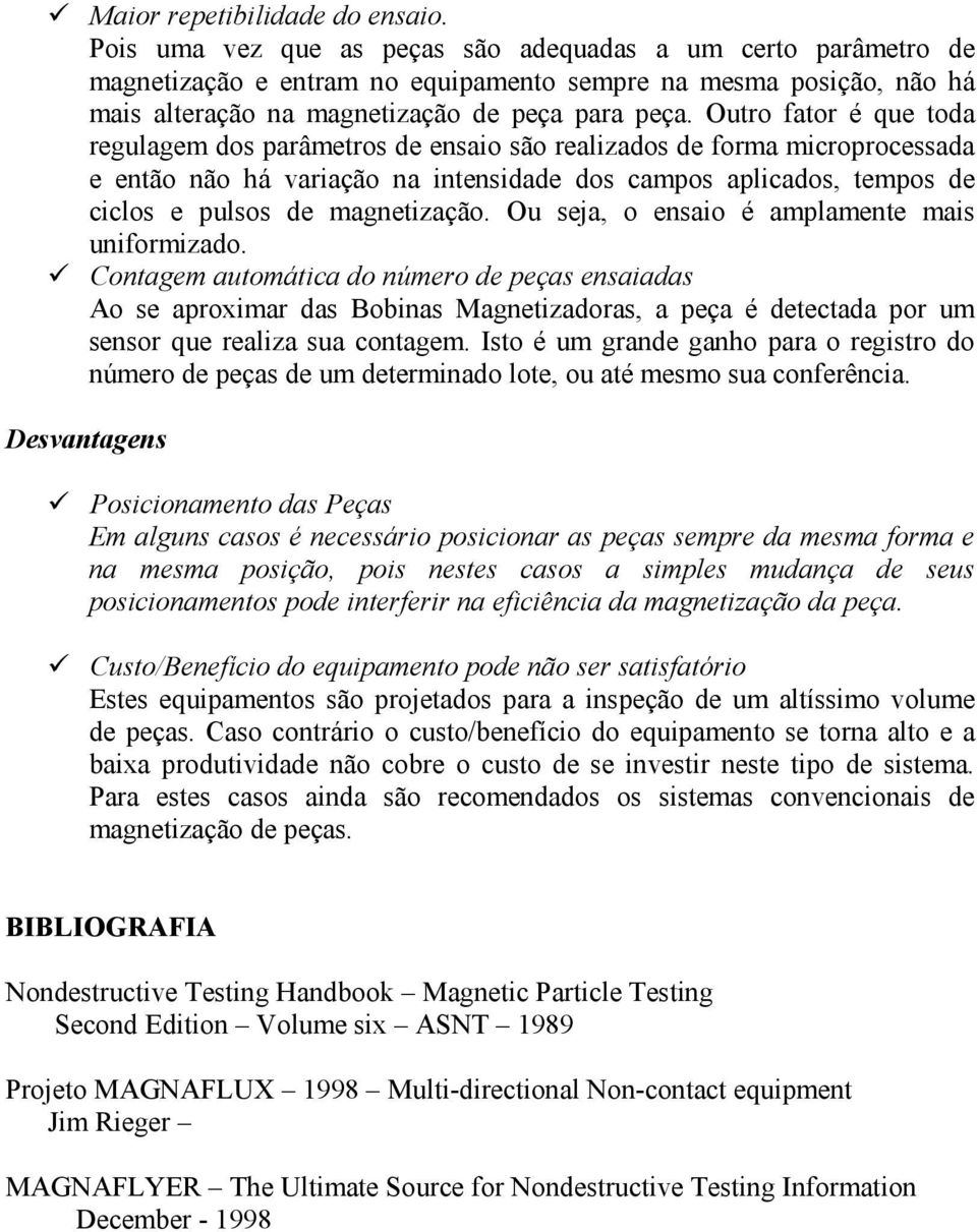 Outro fator é que toda regulagem dos parâmetros de ensaio são realizados de forma microprocessada e então não há variação na intensidade dos campos aplicados, tempos de ciclos e pulsos de