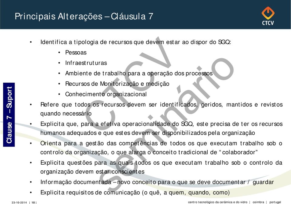 operacionalidade do SGQ, este precisa de ter os recursos humanos adequados e que estes devem ser disponibilizados pela organização Orienta para a gestão das competências de todos os que executam