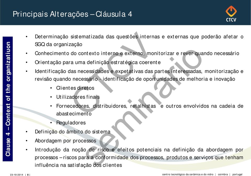 revisão quando necessário - identificação de oportunidades de melhoria e inovação Clientes diretos Utilizadores finais Fornecedores, distribuidores, retalhistas abastecimento Reguladores Definição do