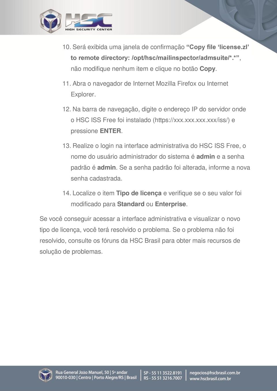 xxx.xxx.xxx/iss/) e pressione ENTER. 13. Realize o login na interface administrativa do HSC ISS Free, o nome do usuário administrador do sistema é admin e a senha padrão é admin.