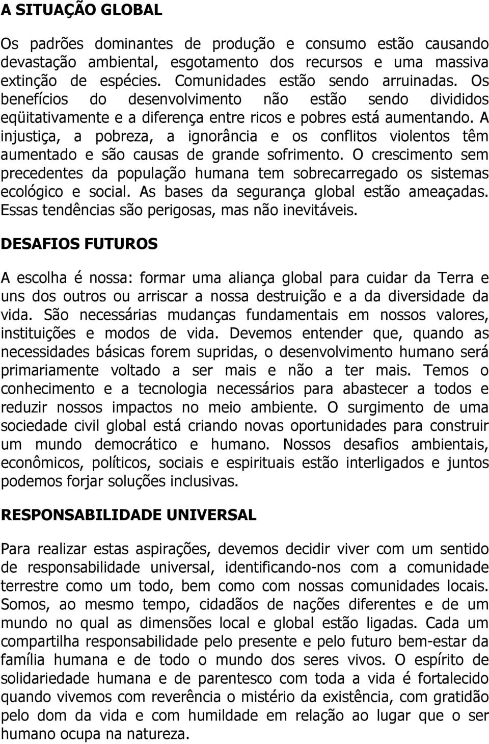 A injustiça, a pobreza, a ignorância e os conflitos violentos têm aumentado e são causas de grande sofrimento.