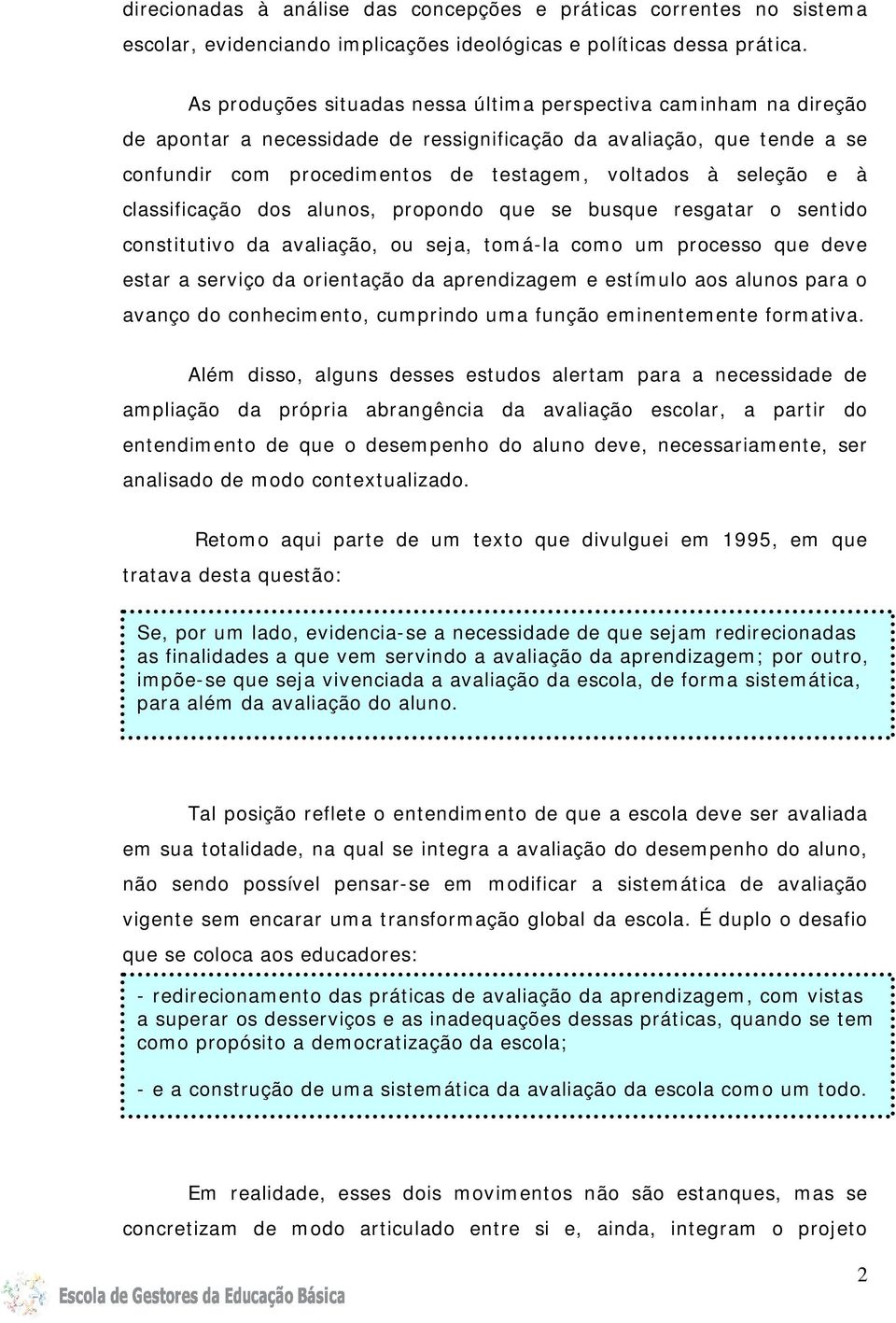 e à classificação dos alunos, propondo que se busque resgatar o sentido constitutivo da avaliação, ou seja, tomá-la como um processo que deve estar a serviço da orientação da aprendizagem e estímulo