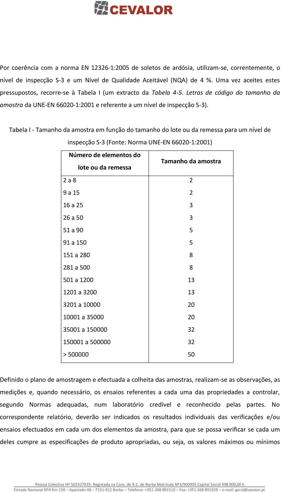 Tabela I - Tamanho da amostra em função do tamanho do lote ou da remessa para um nível de inspecção S-3 (Fonte: Norma UNE-EN 66020-1:2001) Número de elementos do lote ou da remessa 2 a 8 9 a 15 16 a