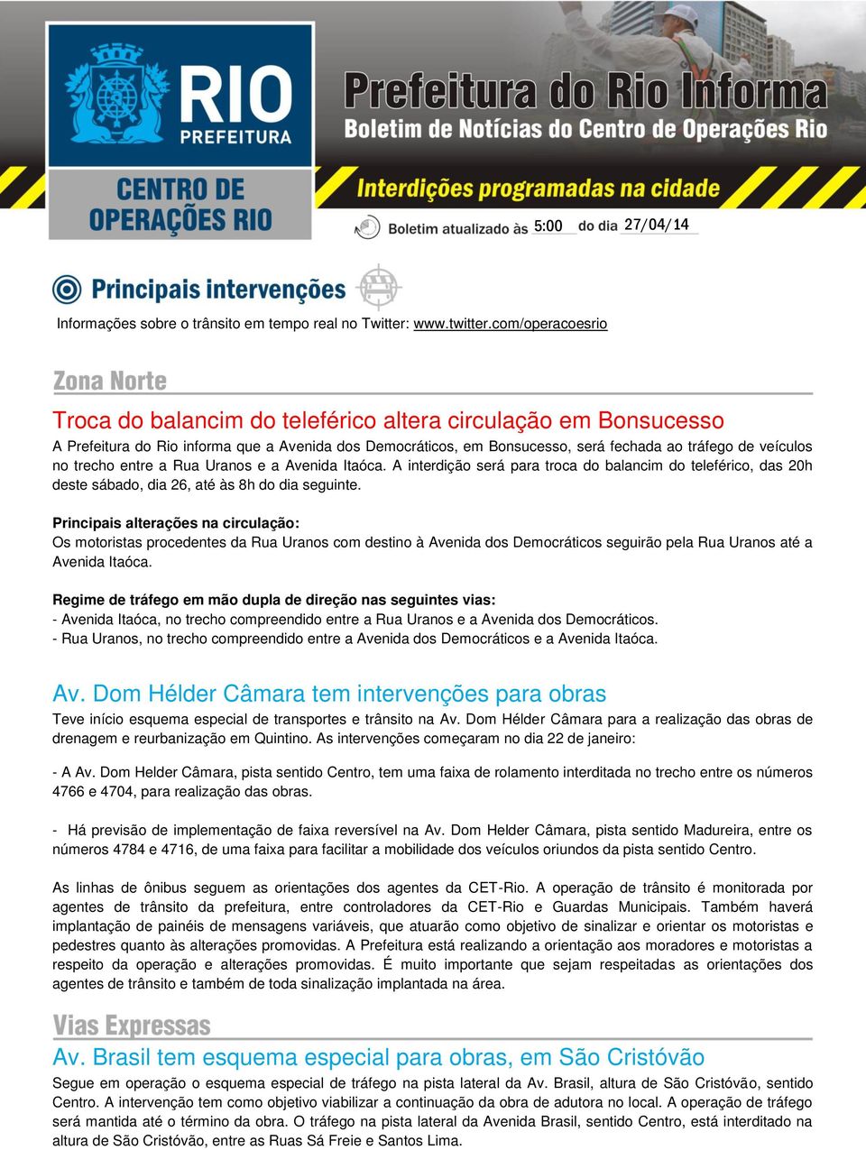 trecho entre a Rua Uranos e a Avenida Itaóca. A interdição será para troca do balancim do teleférico, das 20h deste sábado, dia 26, até às 8h do dia seguinte.