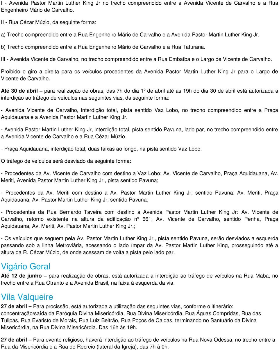 b) Trecho compreendido entre a Rua Engenheiro Mário de Carvalho e a Rua Taturana. III - Avenida Vicente de Carvalho, no trecho compreendido entre a Rua Embaíba e o Largo de Vicente de Carvalho.